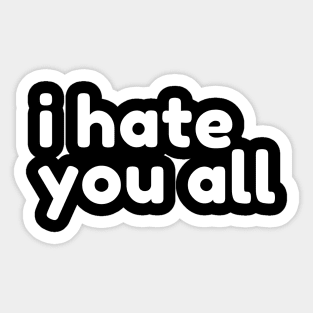 I Hate You All. Funny Sarcastic NSFW Rude Inappropriate Saying Sticker